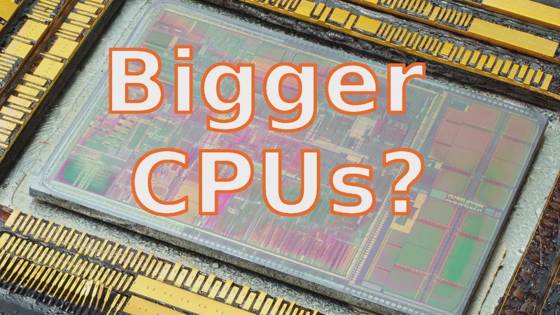 Why don't we have BIGGER CPUs?