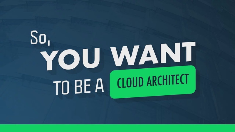 So You Want To Be A Cloud Architect