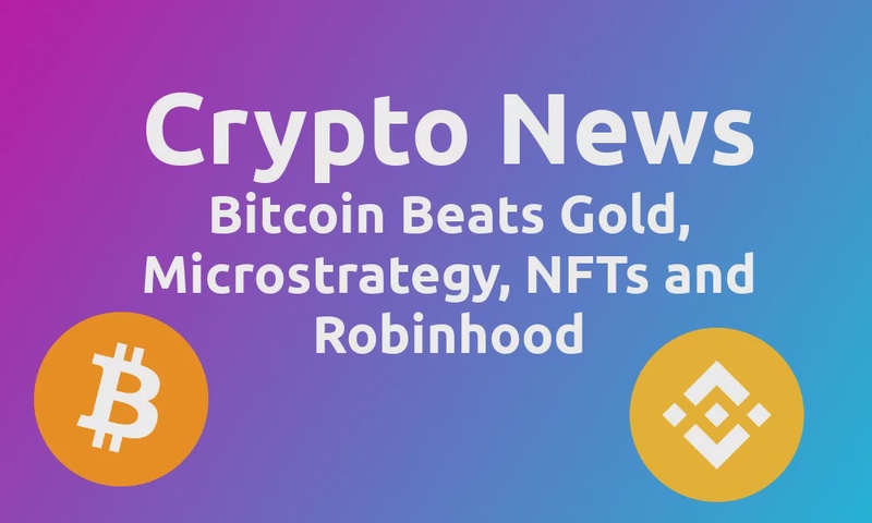 Crypto News: Bitcoin Beats Gold, Microstrategy, NFTs and Robinhood