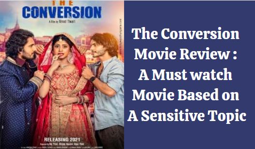 The Conversion Movie Review: A Must Watch Movie Based On A Sensitive Topic