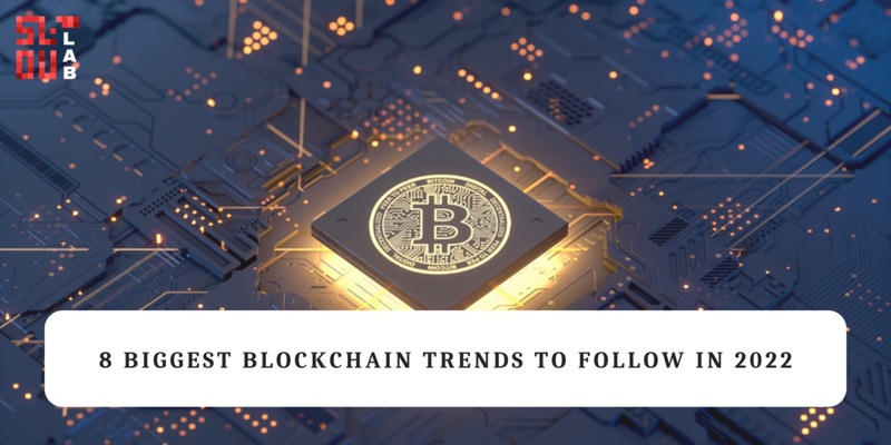 8 Biggest Blockchain Trends to Follow in 2022