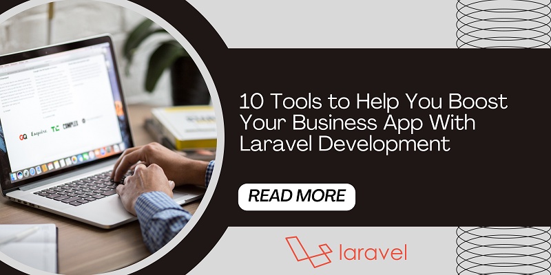 10 Tools to Help You Boost Your Business App With Laravel Development
