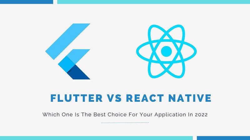 Flutter Vs React Native, Which One Is The Best Choice For Your Application In 2022
