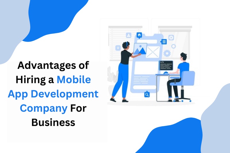 What Are the Advantages of Hiring a Mobile App Development Company