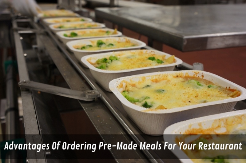 Advantages Of Ordering Pre-Made Meals For Your Restaurant