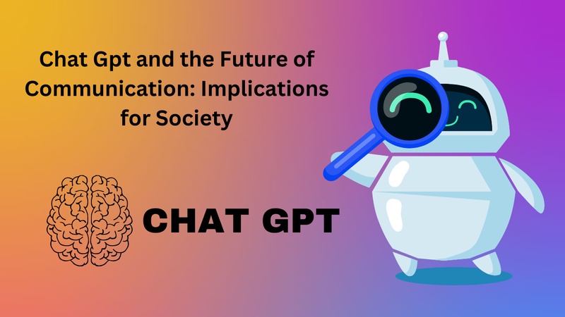 Chat Gpt and the Future of Communication: Implications for Society