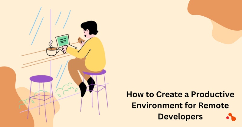 How to Create a Productive Environment for Remote Developers